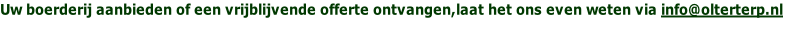 Uw boerderij aanbieden of een vrijblijvende offerte ontvangen,laat het ons even weten via info@olterterp.nl

