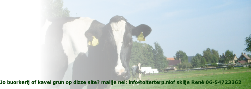 Jo buorkerij of kavel grun op dizze site? mailje nei: info@olterterp.nlof skilje René 06-54723362
